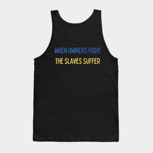 When owners fight the slaves suffer -  against war Tank Top